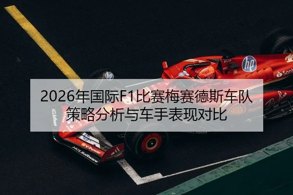 2026年国际F1比赛梅赛德斯车队策略分析与车手表现对比